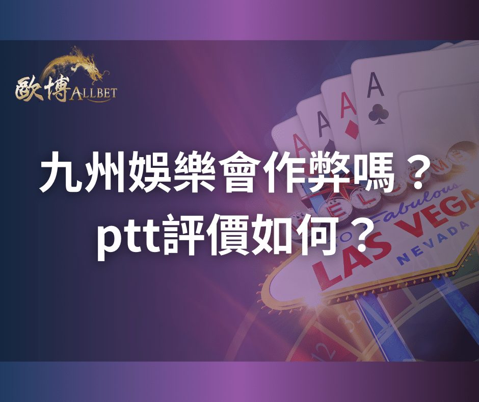 九州娛樂會作弊嗎？ptt評價如何？