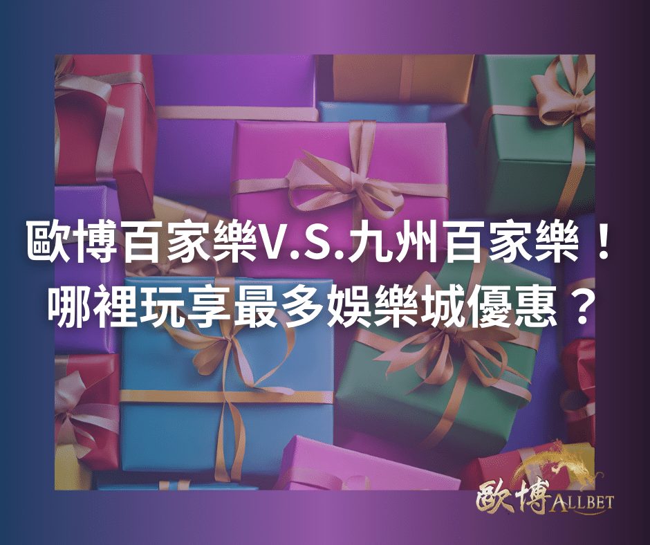 歐博百家樂V.S.九州百家樂！哪裡玩享最多娛樂城優惠？