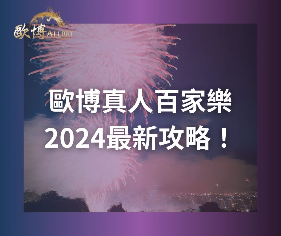 歐博真人百家樂2024最新攻略！