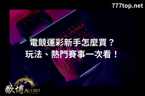 電競運彩新手怎麼買？玩法、熱門賽事一次看！