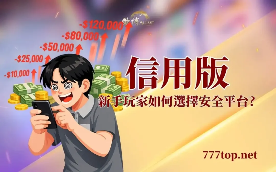 信用版 vs 現金版差異與風險完整解析（含玩家實例）