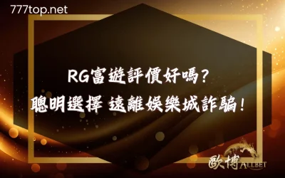 RG富遊評價好嗎？聰明選擇遠離娛樂城詐騙！