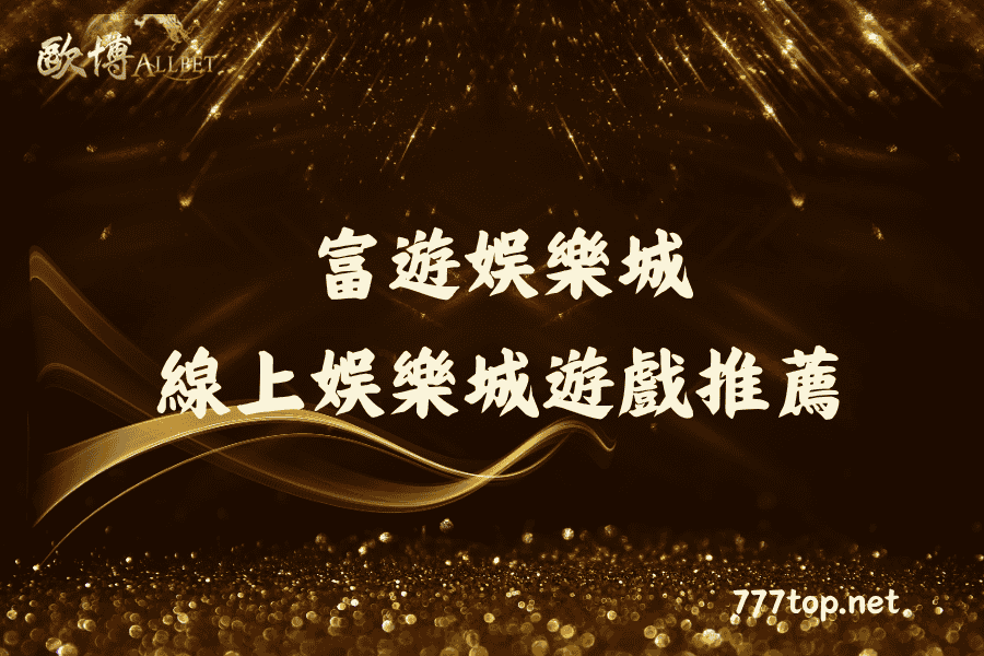 富遊娛樂城 線上娛樂城遊戲推薦