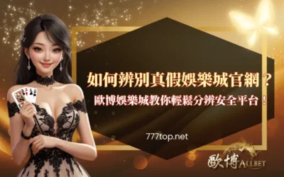 如何辨別真假娛樂城官網？歐博娛樂城教你輕鬆分辨安全平台！